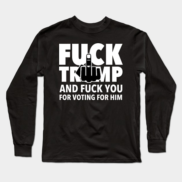 FCK Trump and FCK you for voting for him Long Sleeve T-Shirt by skittlemypony